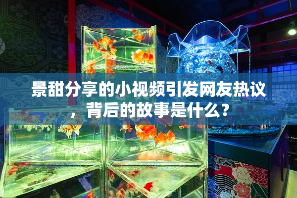 景甜分享的小视频引发网友热议，背后的故事是什么？