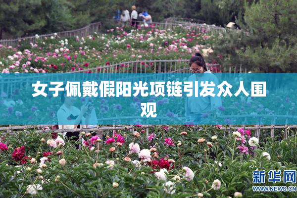 女子佩戴假阳光项链引发众人围观