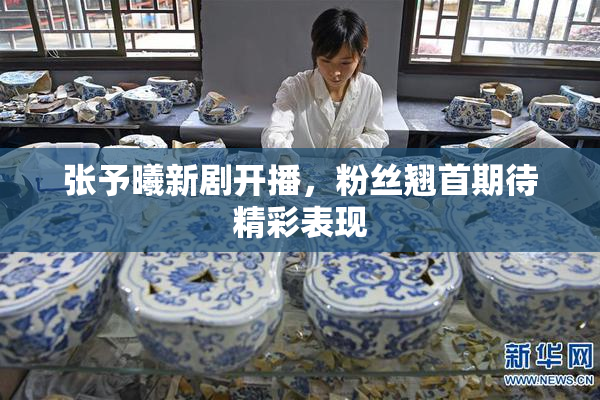 张予曦新剧开播，粉丝翘首期待精彩表现