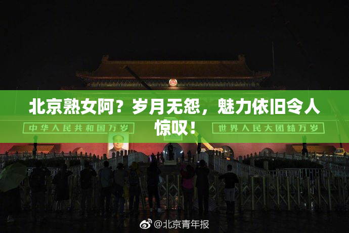 北京熟女阿？岁月无怨，魅力依旧令人惊叹！