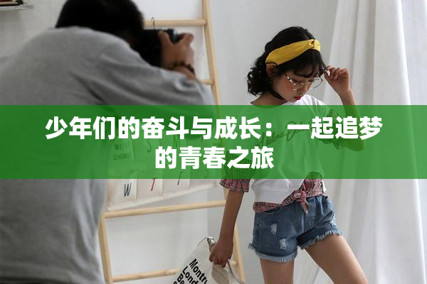 少年们的奋斗与成长：一起追梦的青春之旅