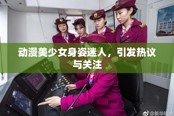 动漫美少女身姿迷人，引发热议与关注