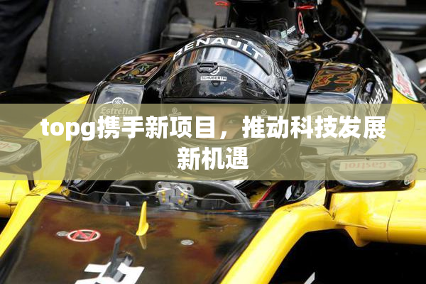 topg携手新项目，推动科技发展新机遇