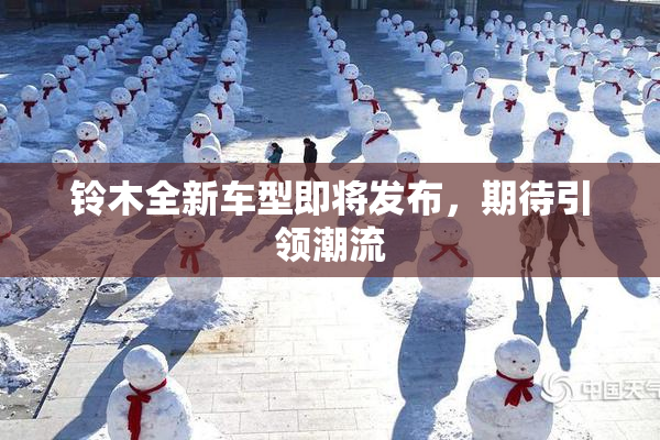 铃木全新车型即将发布，期待引领潮流