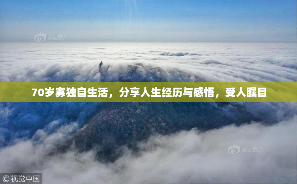 70岁寡独自生活，分享人生经历与感悟，受人瞩目