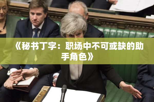 《秘书丁字：职场中不可或缺的助手角色》