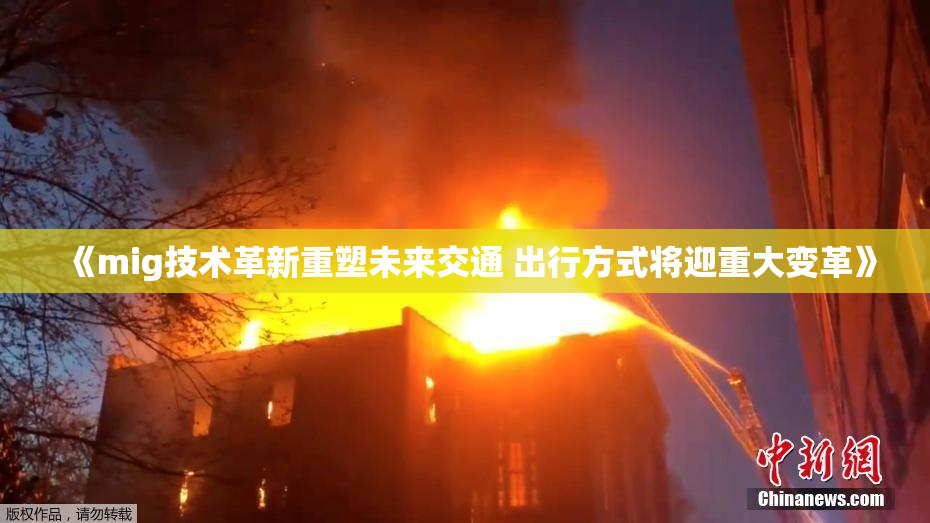 《mig技术革新重塑未来交通 出行方式将迎重大变革》