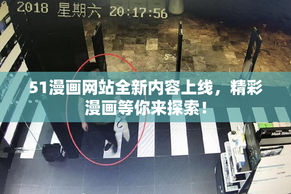 51漫画网站全新内容上线，精彩漫画等你来探索！