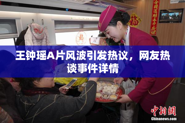 王钟瑶A片风波引发热议，网友热谈事件详情