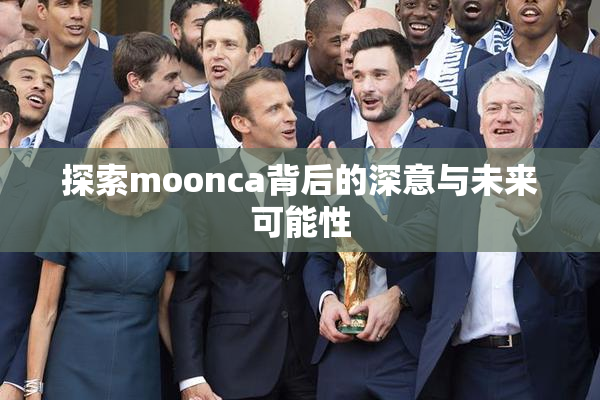 探索moonca背后的深意与未来可能性