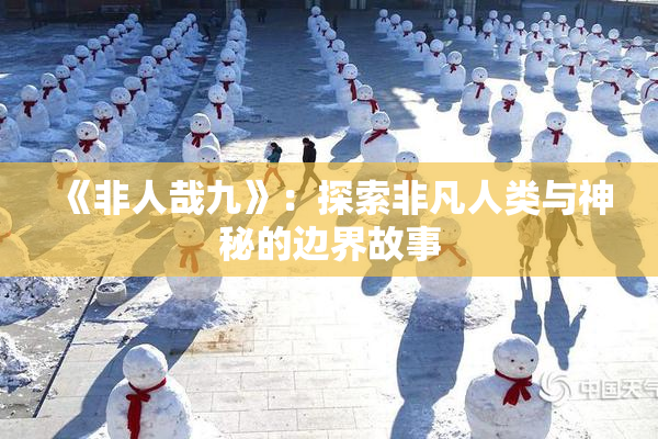 《非人哉九》：探索非凡人类与神秘的边界故事