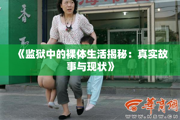 《监狱中的裸体生活揭秘：真实故事与现状》