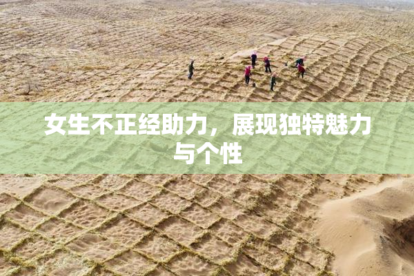 女生不正经助力，展现独特魅力与个性