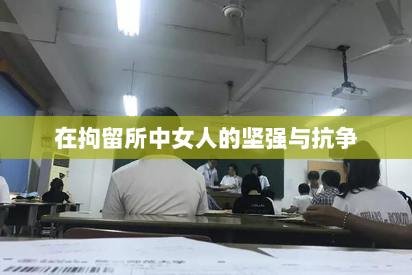 在拘留所中女人的坚强与抗争