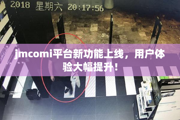 jmcomi平台新功能上线，用户体验大幅提升！