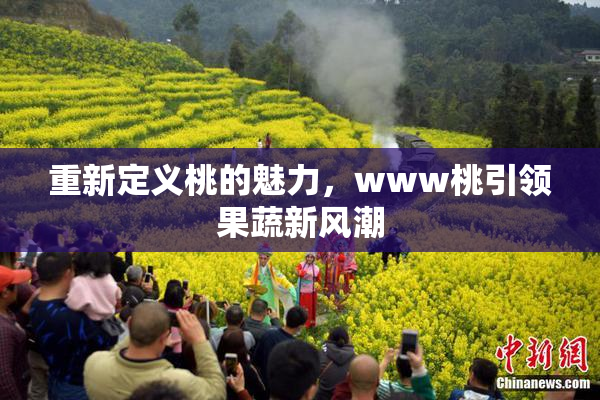 重新定义桃的魅力，www桃引领果蔬新风潮