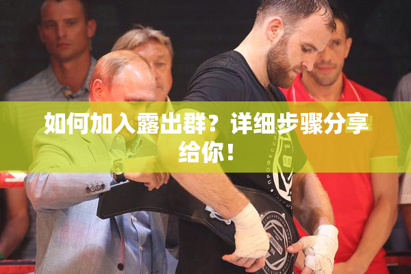 如何加入露出群？详细步骤分享给你！
