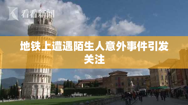 地铁上遭遇陌生人意外事件引发关注