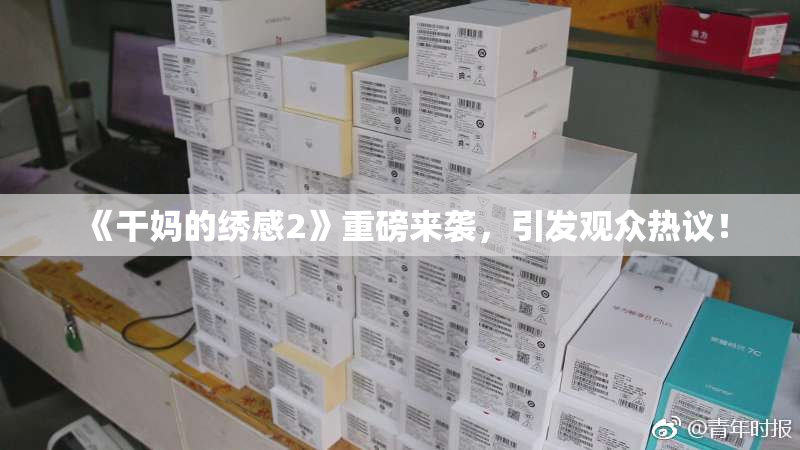《干妈的绣感2》重磅来袭，引发观众热议！