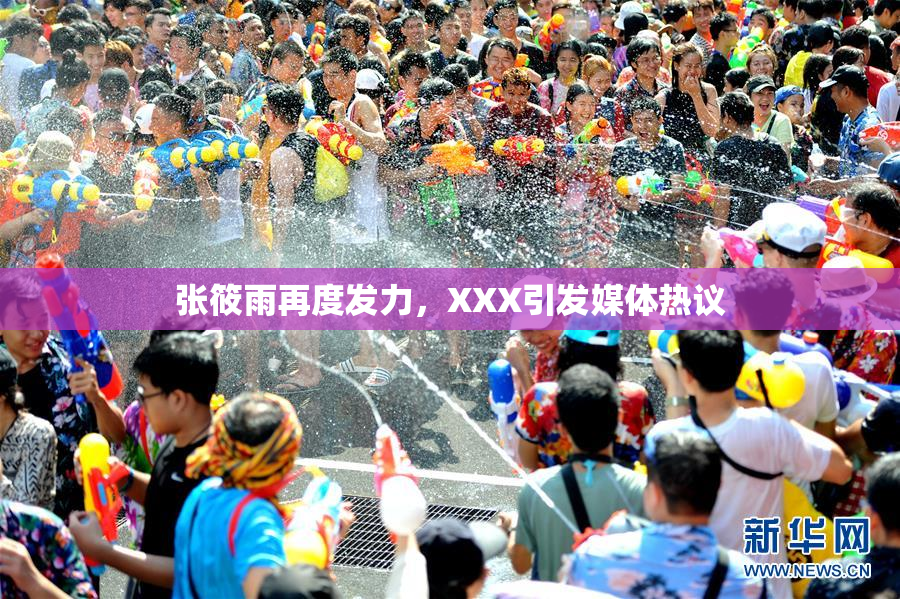 张筱雨再度发力，XXX引发媒体热议