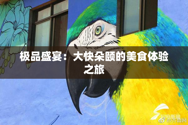 极品盛宴：大快朵颐的美食体验之旅