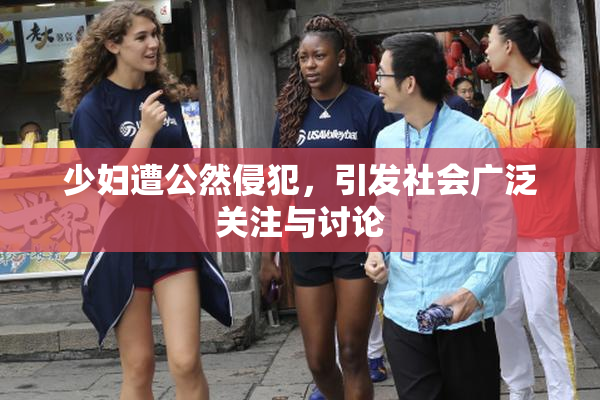少妇遭公然侵犯，引发社会广泛关注与讨论