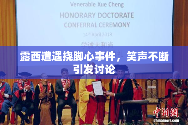 露西遭遇挠脚心事件，笑声不断引发讨论