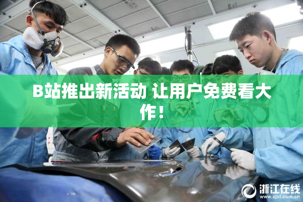B站推出新活动 让用户免费看大作！
