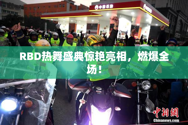 RBD热舞盛典惊艳亮相，燃爆全场！
