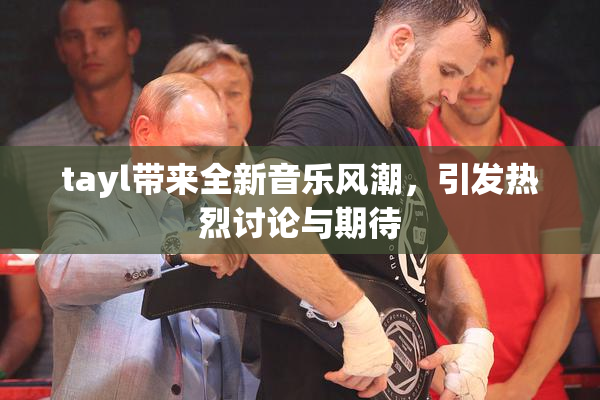 tayl带来全新音乐风潮，引发热烈讨论与期待