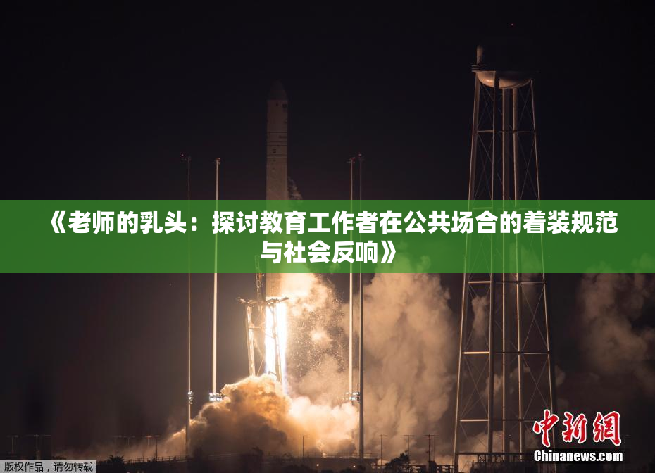 《老师的乳头：探讨教育工作者在公共场合的着装规范与社会反响》