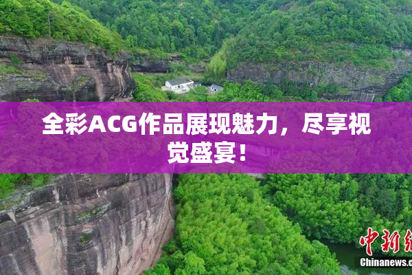 全彩ACG作品展现魅力，尽享视觉盛宴！