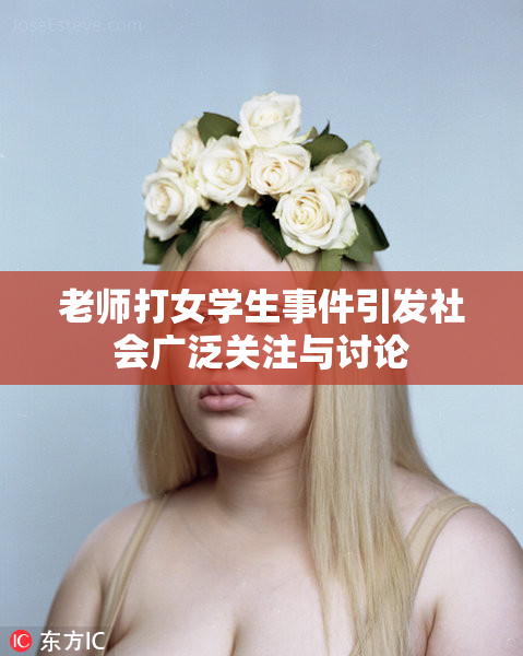 老师打女学生事件引发社会广泛关注与讨论