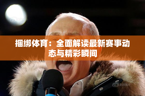 捆绑体育：全面解读最新赛事动态与精彩瞬间