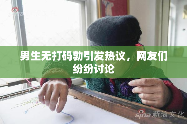 男生无打码勃引发热议，网友们纷纷讨论
