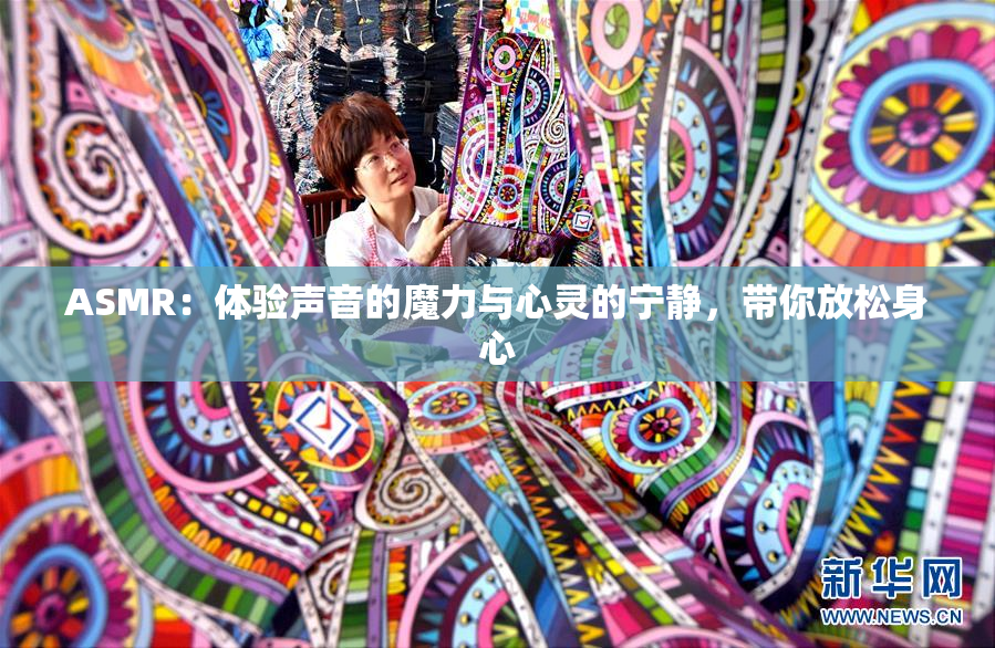 ASMR：体验声音的魔力与心灵的宁静，带你放松身心