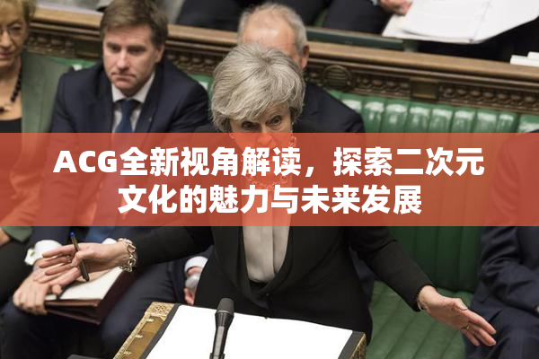 ACG全新视角解读，探索二次元文化的魅力与未来发展