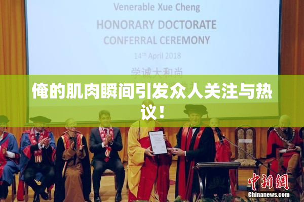 俺的肌肉瞬间引发众人关注与热议！