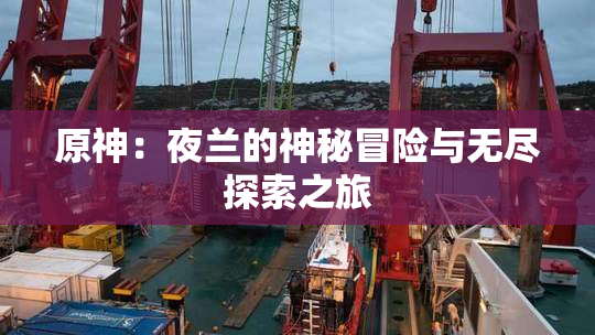 原神：夜兰的神秘冒险与无尽探索之旅