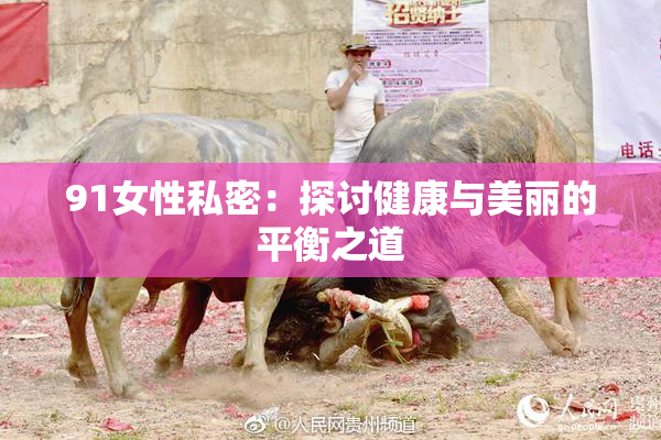91女性私密：探讨健康与美丽的平衡之道