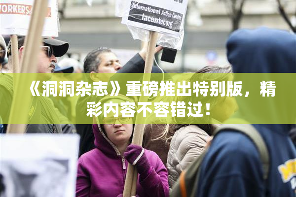 《洞洞杂志》重磅推出特别版，精彩内容不容错过！