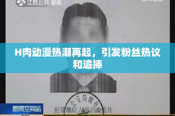 H肉动漫热潮再起，引发粉丝热议和追捧