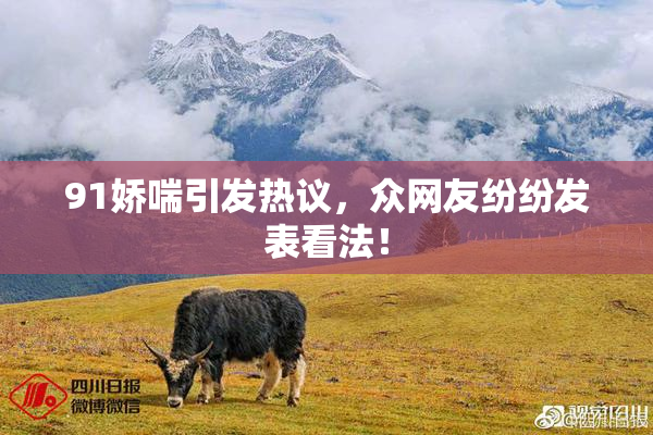 91娇喘引发热议，众网友纷纷发表看法！