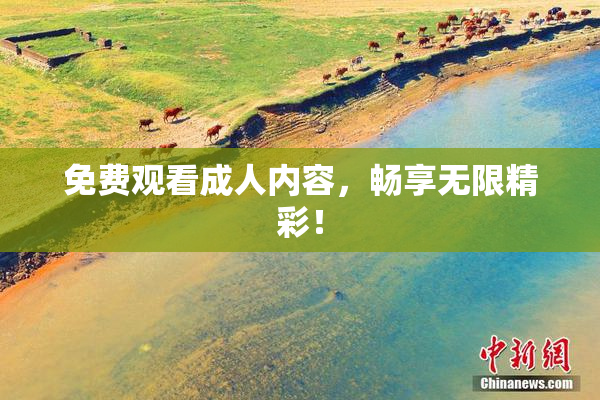 免费观看成人内容，畅享无限精彩！