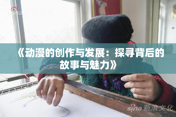 《动漫的创作与发展：探寻背后的故事与魅力》