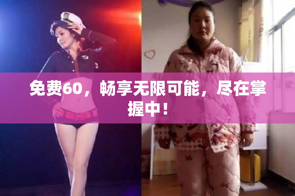 免费60，畅享无限可能，尽在掌握中！