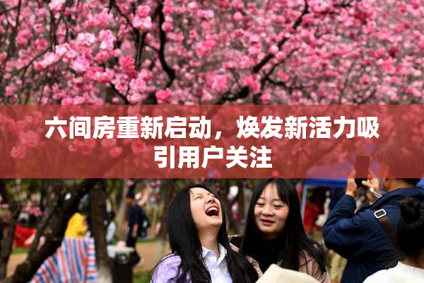 六间房重新启动，焕发新活力吸引用户关注