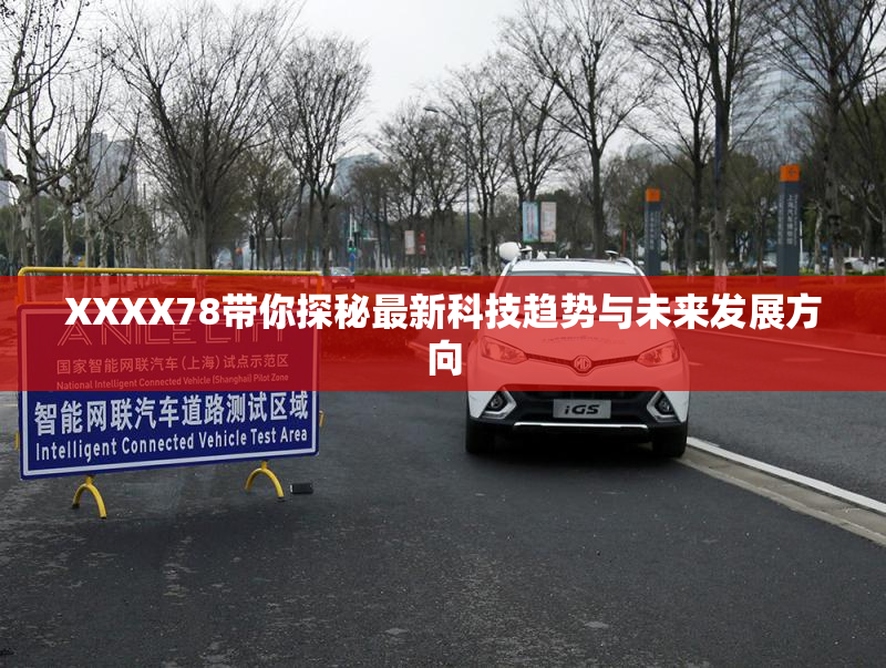 XXXX78带你探秘最新科技趋势与未来发展方向