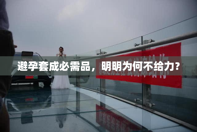 避孕套成必需品，明明为何不给力？