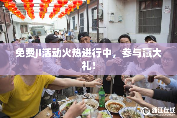 免费JI活动火热进行中，参与赢大礼！